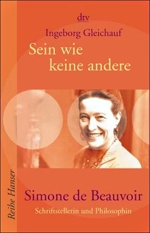 Cover: dtv Artikelbild: Gleichauf, IngeborgSein wie keine andere -Simone de Beauvoir: Schriftstellerin und Philosophindtv, Reihe Hanser300 S., 9,20 Euro - Cover: dtv