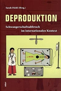 Buchcover Artikelbild: Sarah Diehl (Hg.).
Deproduktion.
Schwangerschaftsabbruch im internationalen Kontext.
Alibri Verlag 2006.
250 Seiten / 17,50 Euro.
ISBN 978-3-86569-016-6 - Buchcover