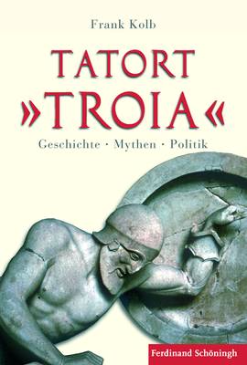 Frank Kolb: "Tatort 'Troia'". Schöningh, 2010. 310 S., 30,80 € Frank Kolb: "Tatort 'Troia'". Schöningh, 2010. 310 S., 30,80 €