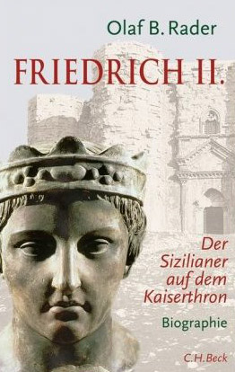 Olaf B. Rader "Friedrich II. Der Sizilianer auf dem Kaiserthron. Eine 
Biographie." 30 € / 592 S., C. H. Beck, München 2010 