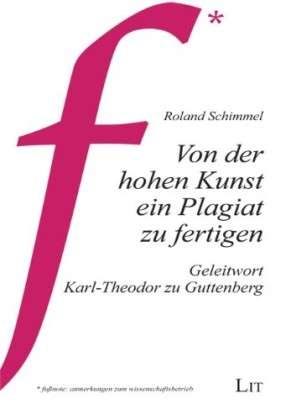 Roland Schimmel, "Von der hohen Kunst ein Plagiat zu fertigen". € 8, 90 / 91 Seiten. LIT Verlag, Münster 2011 Roland Schimmel, "Von der hohen Kunst ein Plagiat zu fertigen". € 8, 90 / 91 Seiten. LIT Verlag, Münster 2011
