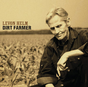 Levon Helm: "Dirt Farmer" (Vanguard Records 2007) Levon Helm: "Dirt Farmer" (Vanguard Records 2007)