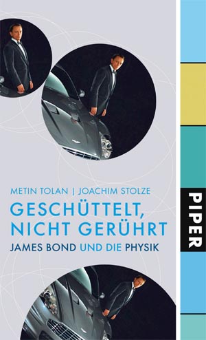 Metin Tolan & Joachim Stolze: "Geschüttelt, nicht gerührt. James Bond und die Physik", gebundene Ausgabe mit 77 Abbildungen. 240 Seiten, Piper 2008, € 17,40.
Metin Tolan & Joachim Stolze: "Geschüttelt, nicht gerührt. James Bond und die Physik", gebundene Ausgabe mit 77 Abbildungen. 240 Seiten, Piper 2008, € 17,40.
