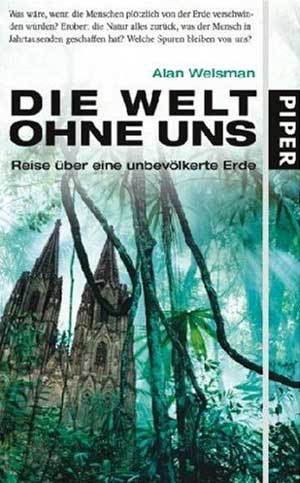 Alan Weisman: "Die Welt ohne uns. Reise über eine unbevölkerte Erde", 384 Seiten, € 19,90, Piper 2007. Alan Weisman: "Die Welt ohne uns. Reise über eine unbevölkerte Erde", 384 Seiten, € 19,90, Piper 2007.