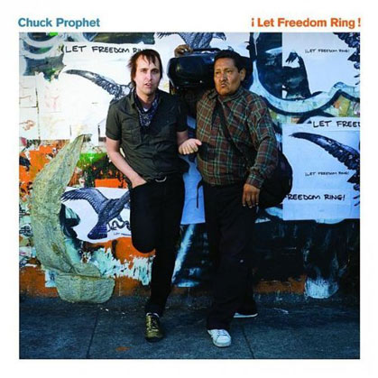 Chuck Prophet: "¡Let Freedom Ring!" (Cooking Vinyl/Edel, 2009) Chuck Prophet: "¡Let Freedom Ring!" (Cooking Vinyl/Edel, 2009)