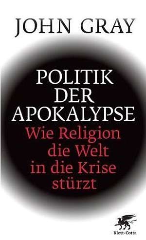John Gray, "Politik der Apokalypse. Wie die Religion die Welt in die 
Krise stürzt" . € 23,60 / 363 Seiten. Klett-Cotta, Stuttgart 2009 