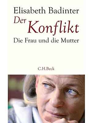 Elisabeth Badinter: Der Konflikt. Die Frau und die Mutter. 
C. H. Beck 2010, 17,90 Euro.
