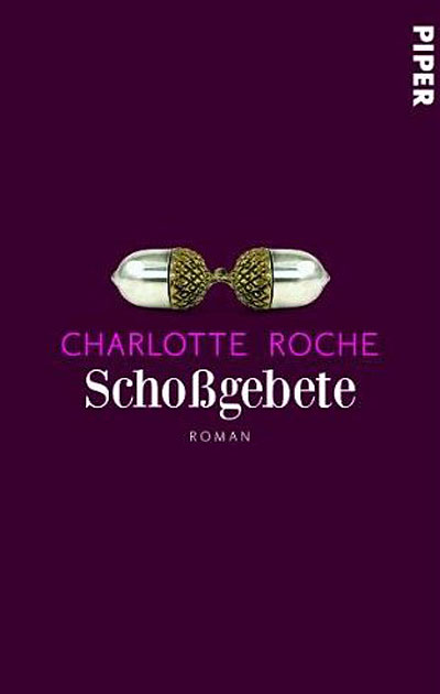 Charlotte Roche: Schoßgebete, Piper Verlag, August 2011, EUR 17,50 Charlotte Roche: Schoßgebete, Piper Verlag, August 2011, EUR 17,50
