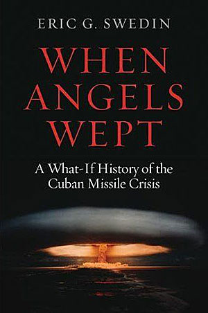 Eric. G. Swedin: "When Angels Wept: A What-If History of the Cuban Missile Crisis", 316 Seiten, Ptomac Books 2010. Eric. G. Swedin: "When Angels Wept: A What-If History of the Cuban Missile Crisis", 316 Seiten, Ptomac Books 2010.