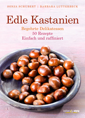 Edle KastanienBegehrte Delikatessen - 50 Rezepte - Einfach und raffiniertSonja Schubert und Barbara Lutterbeck 90 Seiten, € 14,99Edition StyriaISBN: 978-3-99011-035-5 Edle KastanienBegehrte Delikatessen - 50 Rezepte - Einfach und raffiniertSonja Schubert und Barbara Lutterbeck 90 Seiten, € 14,99Edition StyriaISBN: 978-3-99011-035-5