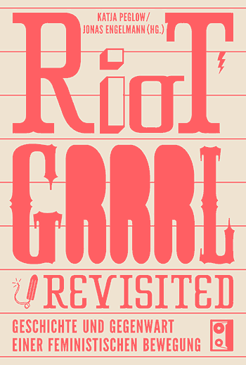 Katja Peglow, Jonas Engelmann (Hg.): Riot Grrrl Revisited. Geschichte und Gegenwart einer Bewegung. Ventil Verlag 2011 Katja Peglow, Jonas Engelmann (Hg.): Riot Grrrl Revisited. Geschichte und Gegenwart einer Bewegung. Ventil Verlag 2011