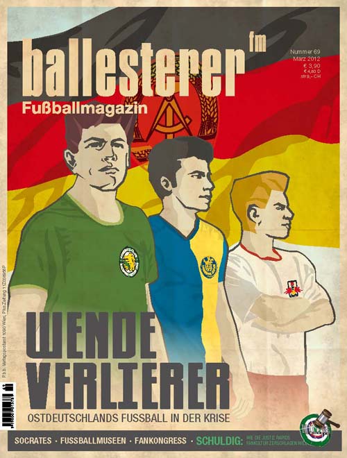 Inhalte des ballesterer Nr. 69 (März 2012) - Ab 14.2. im Zeitschriftenhandel!
SCHWERPUNKT: OSTDEUTSCHLAND
LEIPZIG, UMKÄMPFTE STADTAuf der langen Suche nach einer Fußballtradition
STERNSTUNDEN ILok Leipzig, EC-Finale 1987 
STERNSTUNDEN IIBSG Chemie Leipzig, Meister 1964
»ARBEITER, DU ARSCHLOCH«Jugenderinnerungen an den Fußball in der DDR
NACHSPIELZEITDer geplatzte Traum von »Italia 90«
Außerdem in neuen ballesterer
DIE REPUBLIK DES FUSSBALLS Wie Socrates und die Corinthians Brasilien revolutionierten
WIENER MUSEUMSDERBYDie Vereinsmuseen von Austria und Rapid im Vergleich
FUSSBALL UNTERM HAKENKREUZTeil 29: Die Schiedsrichter
»LANDFRIEDENSBRUCH IST ÜBERALL ANWENDBAR«Experten rund um Tierschützer Martin Balluch diskutieren über den Prozess gegen 85 Rapid-Fans
KONGRESS AUS DER KURVEBerichte vom Berliner Fankongress
DER NÄCHSTE SCHRITTEin Anstoß zur anhaltenden Führungskrise bei Sturm
DER NOTKANDIDATtaz-Journalist Andreas Rüttenauer will DFB-Präsident werden
PRÜFUNGSSTRESSÖsterreichische Kicker an der Uni
STADIONBILDERBUCHDie schönsten Fotos aus »Faszination Fankurve«
»WIR RUFEN ITALIEN «Lang lebe die Revolution des Luigi Enrico
PRESSECORNERTransfergerüchte zum Selbertwittern
DR. PENNWIESERDas Loch im Herz
KRAFTWERKDas Fußballerhoroskop 2012
GROUNDHOPPINGMatchberichte aus England, Ghana, Spanien und Vietnam