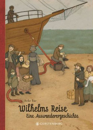 Wilhelms Reise. Eine AuswanderergeschichteAnke Bär€ 15,40 / 62 SeitenGerstenberg-Verlag, Hildesheim 2012