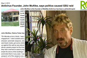 Gegenüber Channel 5 Belize weist John McAfee die Beschuldigungen des illegalen Waffenbesitzes und des Betriebs eines Medizin-Labors ohne Genehmigung von sich. Gegenüber Channel 5 Belize weist John McAfee die Beschuldigungen des illegalen Waffenbesitzes und des Betriebs eines Medizin-Labors ohne Genehmigung von sich.
