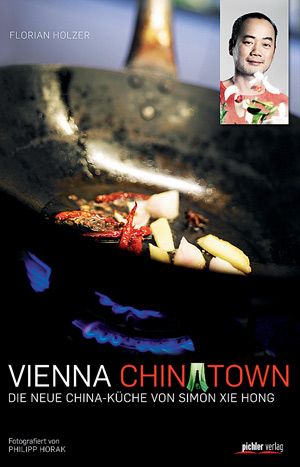 Florian Holzer, "Vienna Chinatown. Die neue China-Küche von Simon Xie Hong", Pichler 2012, 208 S., € 24,99 Florian Holzer, "Vienna Chinatown. Die neue China-Küche von Simon Xie Hong", Pichler 2012, 208 S., € 24,99