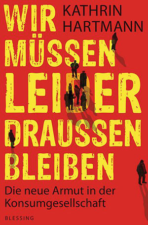 Kathrin Hartmann: "Wir müssen leider draußen bleiben -  Die neue Armut in der Konsumgesellschaft". Karl Blessing Verlag, März 2012, ISBN: 3-89667-457-9, 416 Seiten, 19,50 Euro. 