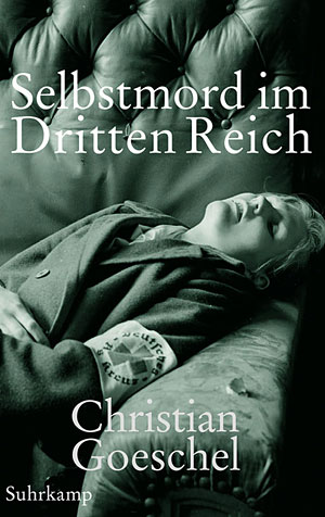 Christian Goeschel: "Selbstmord im Dritten Reich". Aus dem Englischen
von Klaus Binder. Euro 21,90 / 338 Seiten. Suhrkamp, Berlin 2011 Christian Goeschel: "Selbstmord im Dritten Reich". Aus dem Englischen
von Klaus Binder. Euro 21,90 / 338 Seiten. Suhrkamp, Berlin 2011