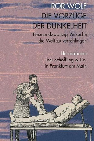 Ror Wolf: "Die Vorzüge der Dunkelheit. Neunundzwanzig Versuche die Welt zu verschlingen. Horrorroman." Euro 25,70 /272 Seiten. Schöffling, Frankfurt/Main 2012  