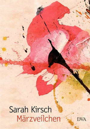 Sarah Kirsch, "Märzveilchen". 20,60 Euro / 240 Seiten. DVA, München 2012 Sarah Kirsch, "Märzveilchen". 20,60 Euro / 240 Seiten. DVA, München 2012 