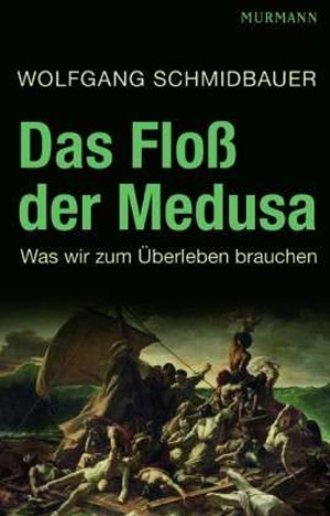 Wolfgang Schmidbauer, "Das Floß der Medusa. Was wir zum Überleben brauchen". € 19,90 / 206 Seiten. Murmann-Verlag, Hamburg 2012 Wolfgang Schmidbauer, "Das Floß der Medusa. Was wir zum Überleben brauchen". € 19,90 / 206 Seiten. Murmann-Verlag, Hamburg 2012