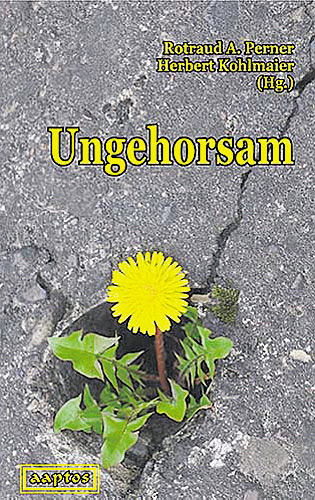 Rotraud A. Perner, Herbert Kohlmaier (Hg.), "Ungehorsam". € 22,-, 338 S., Aaptos-Verlag 2012 Rotraud A. Perner, Herbert Kohlmaier (Hg.), "Ungehorsam". € 22,-, 338 S., Aaptos-Verlag 2012