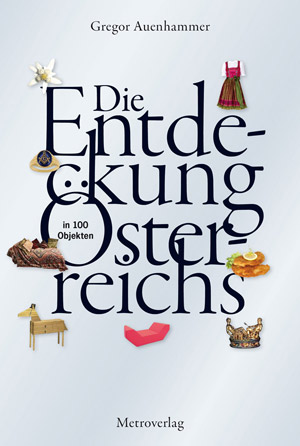 Gregor Auenhammer: "Die Entdeckung Österreichs in 100 Objekten". € 24,90/320 Seiten
Metroverlag, Wien 2012