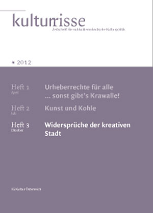 
Information:Kulturrisse,
herausgegeben von der IG Kultur Österreich, erscheint mindestens vier
mal im Jahr und versteht sich als Zeitschrift für radikaldemokratische
Kulturpolitik. In unregelmäßiger Folge erscheinen auf
derStandard.at/Kultur ausgewählte "Textspenden".
Das Heft Nr. 03/2012 titelt mit "Widersprüche der kreativen Stadt". Bestellungen im Büro der IG Kultur Österreich oder
 per e-Mail unter office@igkultur.at,
 Einzelpreis: 6,- EUR, Jahresabo: 22,- (Stud. 17,-)
