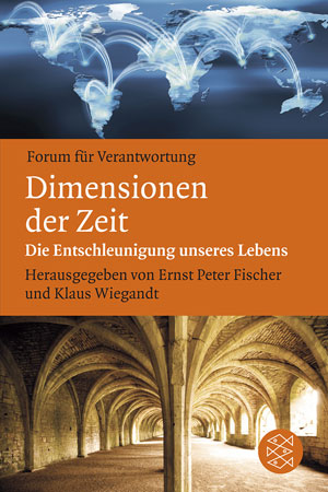 Dimensionen der Zeit - Die Entschleunigung unseres Lebens Herausgeber: Ernst Peter Fischer, Klaus Wiegandt352 Seiten, 14,40 Euro, ISBN: 978-3-596-19268-7Forum für Verantwortung/Fischer Taschenbuch Verlag Dimensionen der Zeit - Die Entschleunigung unseres Lebens Herausgeber: Ernst Peter Fischer, Klaus Wiegandt352 Seiten, 14,40 Euro, ISBN: 978-3-596-19268-7Forum für Verantwortung/Fischer Taschenbuch Verlag